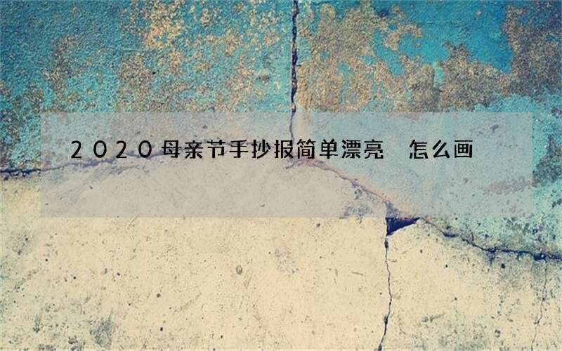 2020母亲节手抄报简单漂亮 怎么画